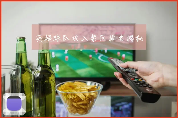 英超球队攻入禁区排名揭秘