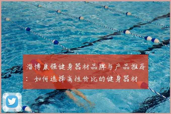 淄博康强健身器材品牌与产品推荐：如何选择高性价比的健身器材